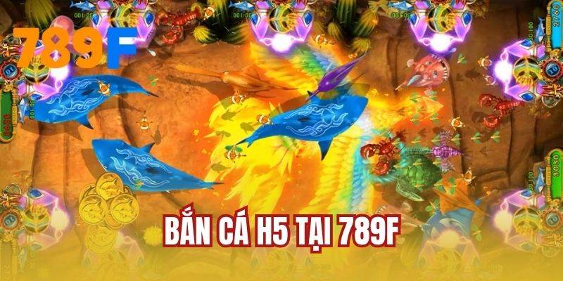 Bắn Cá H5 Tại 789F - Chơi Game Vui, Săn Thưởng Kho Báu
