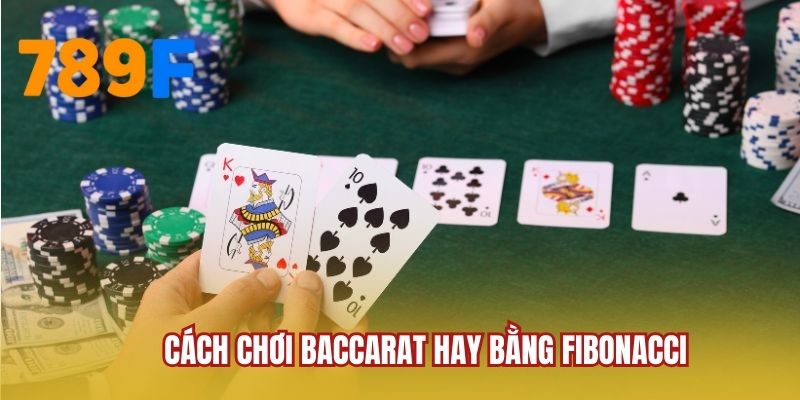 Cách chơi Baccarat hay bằng Fibonacci
