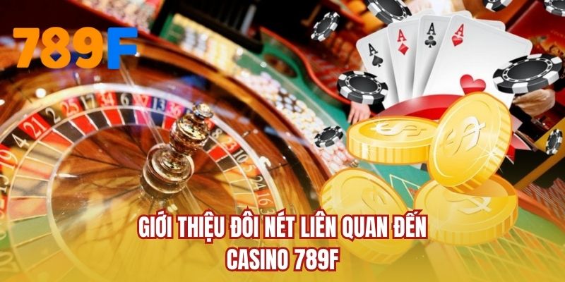 Giới thiệu đôi nét liên quan đến casino 789F