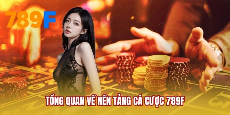 Giới thiệu tổng quan về nền tảng cá cược 789F