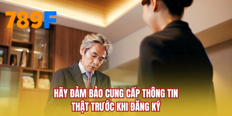 Hãy đảm bảo cung cấp thông tin thật trước khi đăng ký