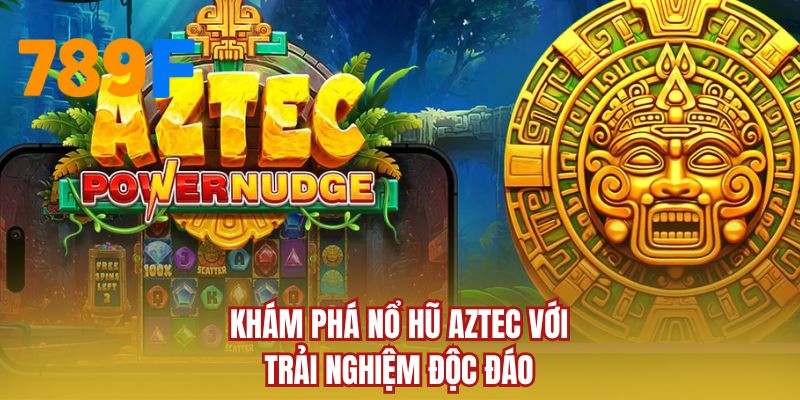 Khám phá nổ hũ Aztec với trải nghiệm độc đáo
