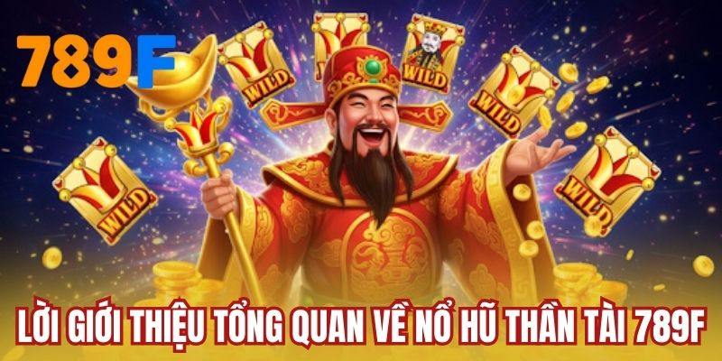 Lời giới thiệu tổng quan về nổ hũ Thần tài 789F