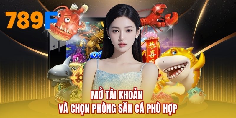 Mở tài khoản và chọn phòng săn cá phù hợp
