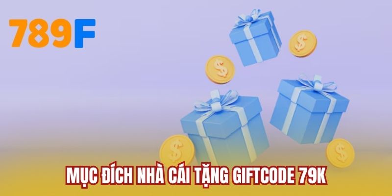 Mục đích nhà cái tặng giftcode 79K