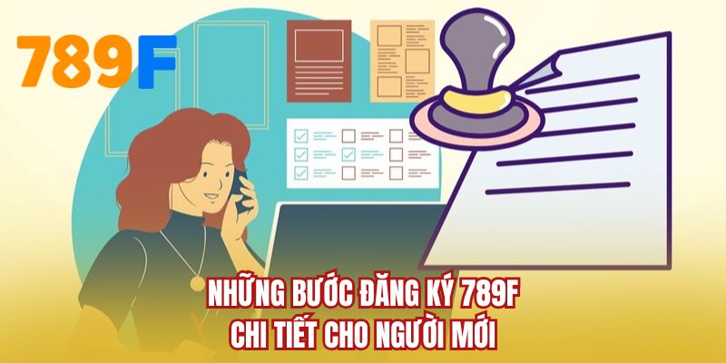 Những bước đăng ký 789F chi tiết cho người mới