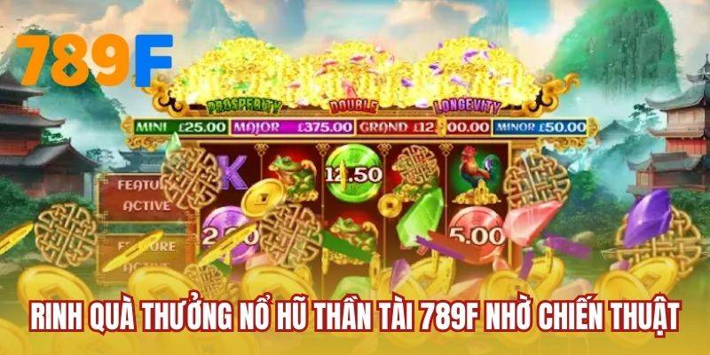 Rinh quà thưởng nổ hũ Thần tài 789F nhờ chiến thuật