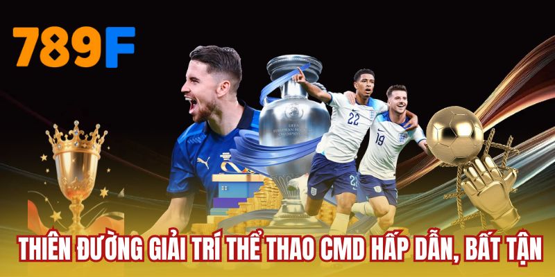 Thiên đường giải trí thể thao CMD hấp dẫn, bất tận