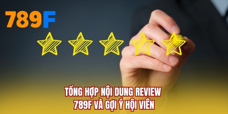 Tổng hợp nội dung review 789F và gợi ý hội viên