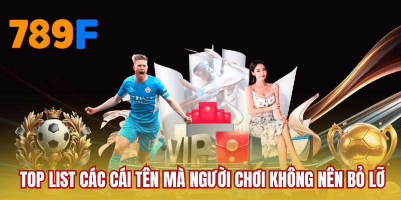 Top list các cái tên mà người chơi không nên bỏ lỡ 