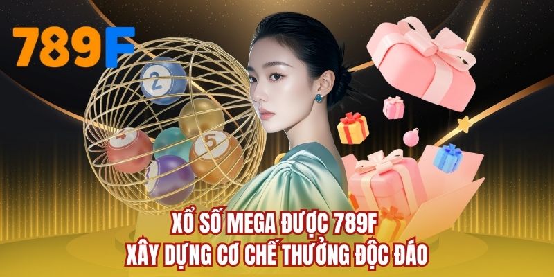 Xổ số mega được 789F xây dựng cơ chế thưởng độc đáo